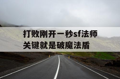 打败刚开一秒sf法师关键就是破魔法盾