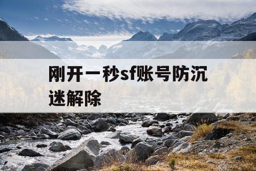 刚开一秒sf账号防沉迷解除