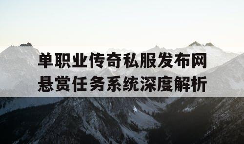 单职业传奇私服发布网悬赏任务系统深度解析