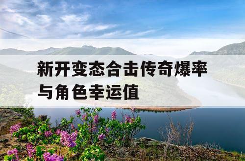 新开变态合击传奇爆率与角色幸运值