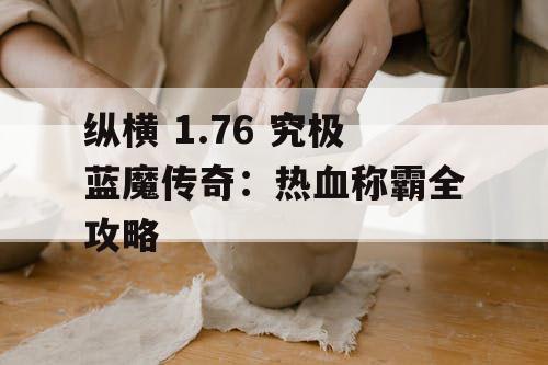 纵横 1.76 究极蓝魔传奇：热血称霸全攻略