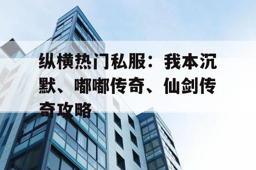 纵横热门私服：我本沉默、嘟嘟传奇、仙剑传奇攻略