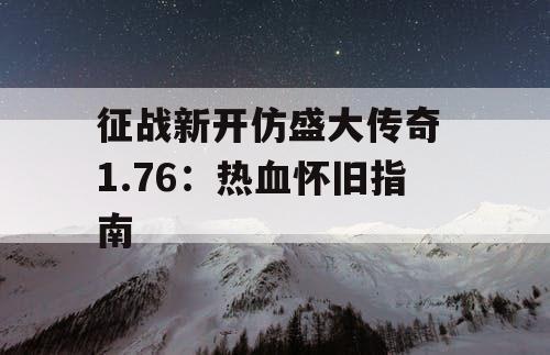 征战新开仿盛大传奇 1.76：热血怀旧指南