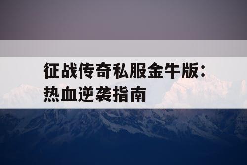 征战传奇私服金牛版：热血逆袭指南