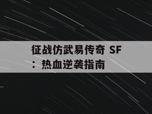 征战仿武易传奇 SF：热血逆袭指南