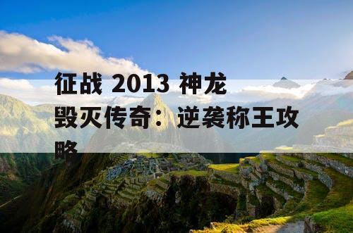 征战 2013 神龙毁灭传奇：逆袭称王攻略