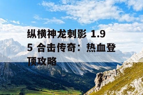 纵横神龙刺影 1.95 合击传奇：热血登顶攻略