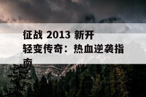 征战 2013 新开轻变传奇：热血逆袭指南