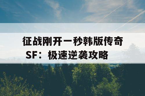 征战刚开一秒韩版传奇 SF：极速逆袭攻略