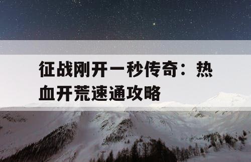 征战刚开一秒传奇：热血开荒速通攻略