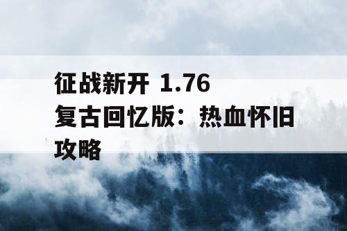 征战新开 1.76 复古回忆版：热血怀旧攻略