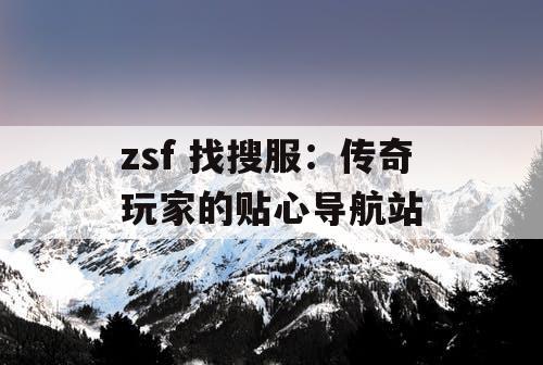 zsf 找搜服：传奇玩家的贴心导航站