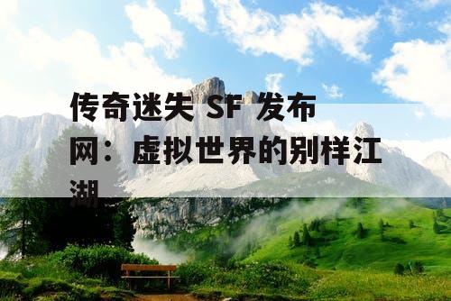 传奇迷失 SF 发布网：虚拟世界的别样江湖