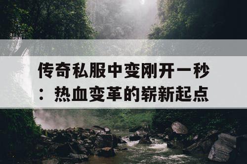传奇私服中变刚开一秒：热血变革的崭新起点