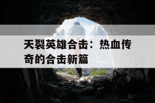 天裂英雄合击：热血传奇的合击新篇
