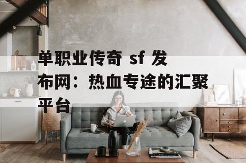 单职业传奇 sf 发布网：热血专途的汇聚平台
