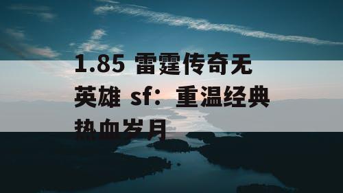 1.85 雷霆传奇无英雄 sf：重温经典热血岁月