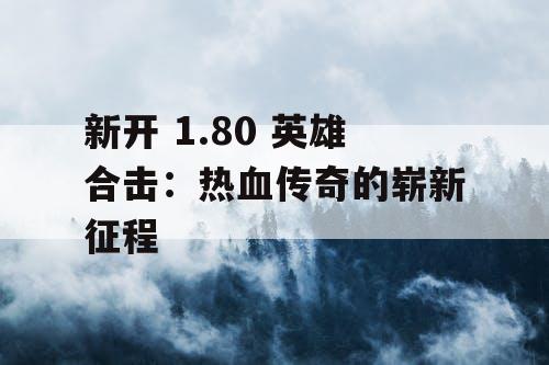 新开 1.80 英雄合击：热血传奇的崭新征程