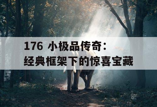 176 小极品传奇：经典框架下的惊喜宝藏