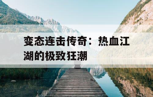 变态连击传奇：热血江湖的极致狂潮
