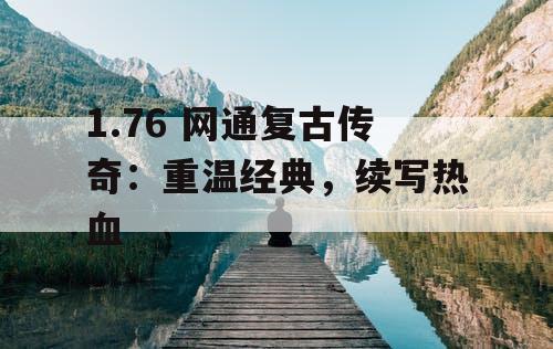 1.76 网通复古传奇：重温经典，续写热血