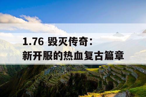 1.76 毁灭传奇：新开服的热血复古篇章
