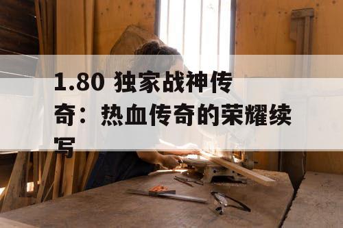 1.80 独家战神传奇：热血传奇的荣耀续写