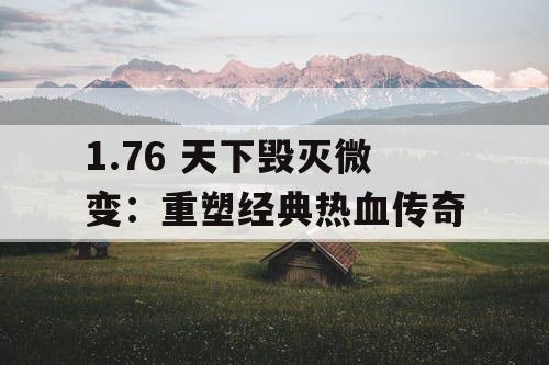 1.76 天下毁灭微变：重塑经典热血传奇
