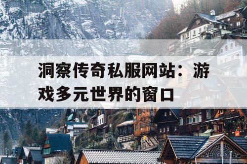 洞察传奇私服网站：游戏多元世界的窗口