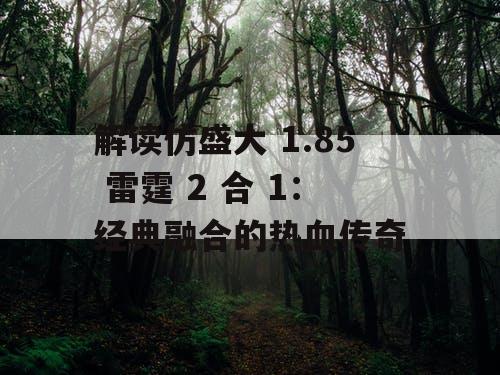 解读仿盛大 1.85 雷霆 2 合 1：经典融合的热血传奇