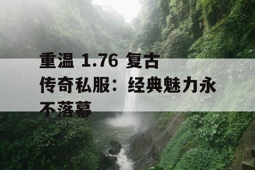 重温 1.76 复古传奇私服：经典魅力永不落幕