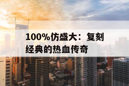 100％仿盛大：复刻经典的热血传奇