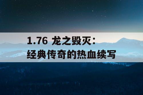 1.76 龙之毁灭：经典传奇的热血续写