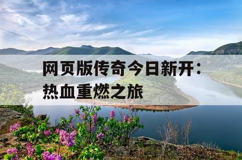 网页版传奇今日新开：热血重燃之旅