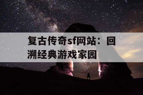 复古传奇sf网站：回溯经典游戏家园