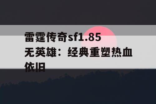 雷霆传奇sf1.85无英雄：经典重塑热血依旧