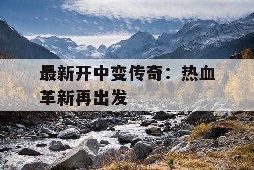 最新开中变传奇：热血革新再出发