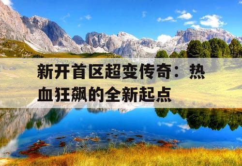 新开首区超变传奇：热血狂飙的全新起点