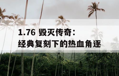 1.76 毁灭传奇：经典复刻下的热血角逐