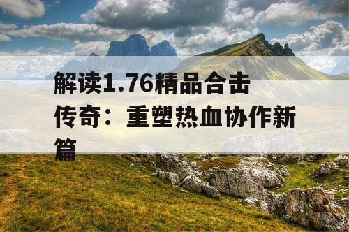 解读1.76精品合击传奇：重塑热血协作新篇
