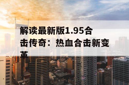 解读最新版1.95合击传奇：热血合击新变革