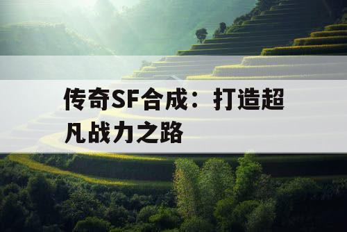 传奇SF合成：打造超凡战力之路