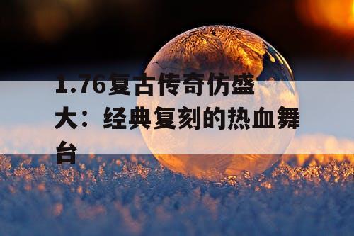 1.76复古传奇仿盛大：经典复刻的热血舞台