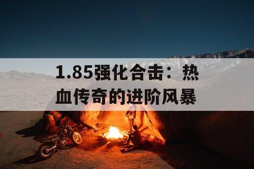 1.85强化合击：热血传奇的进阶风暴