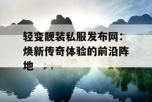 轻变靓装私服发布网：焕新传奇体验的前沿阵地