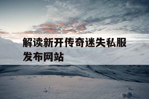 解读新开传奇迷失私服发布网站