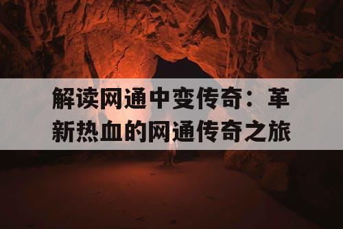 解读网通中变传奇：革新热血的网通传奇之旅