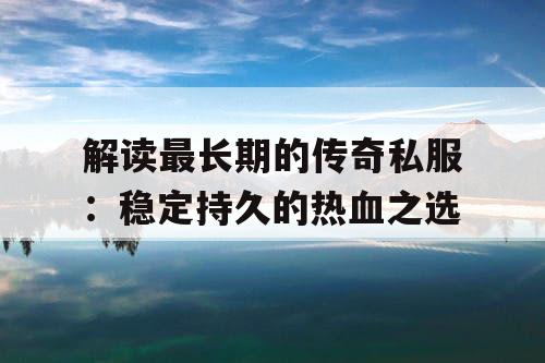 解读最长期的传奇私服：稳定持久的热血之选