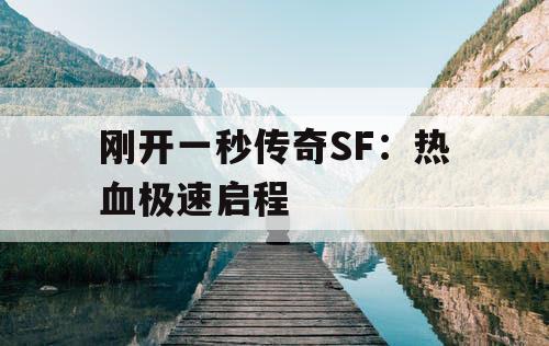 刚开一秒传奇SF：热血极速启程