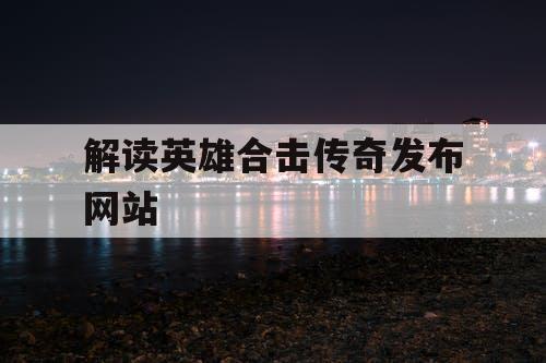 解读英雄合击传奇发布网站